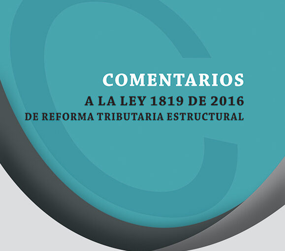 Comentarios a la Ley 1819 de 2016 de Reforma Tributaria Estructural<br><p style="color:#102637 !important;">(Libro)</p>